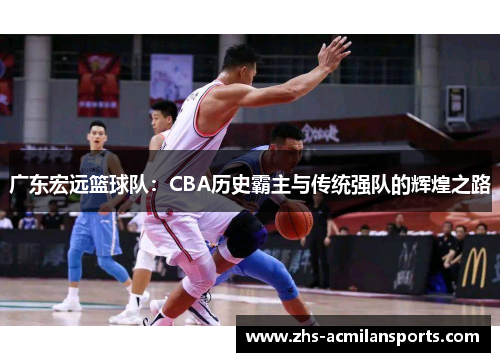 广东宏远篮球队：CBA历史霸主与传统强队的辉煌之路
