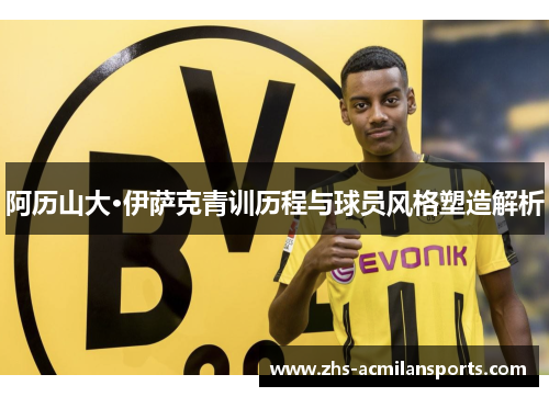 阿历山大·伊萨克青训历程与球员风格塑造解析