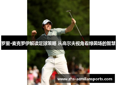 罗里·麦克罗伊解读足球策略 从高尔夫视角看绿茵场的智慧